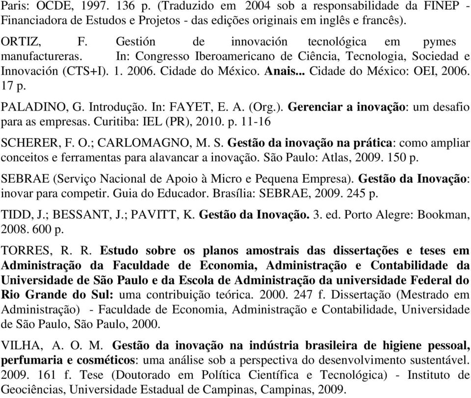 .. Cidade do México: OEI, 2006. 17 p. PALADINO, G. Introdução. In: FAYET, E. A. (Org.). Gerenciar a inovação: um desafio para as empresas. Curitiba: IEL (PR), 2010. p. 11-16 SCHERER, F. O.; CARLOMAGNO, M.
