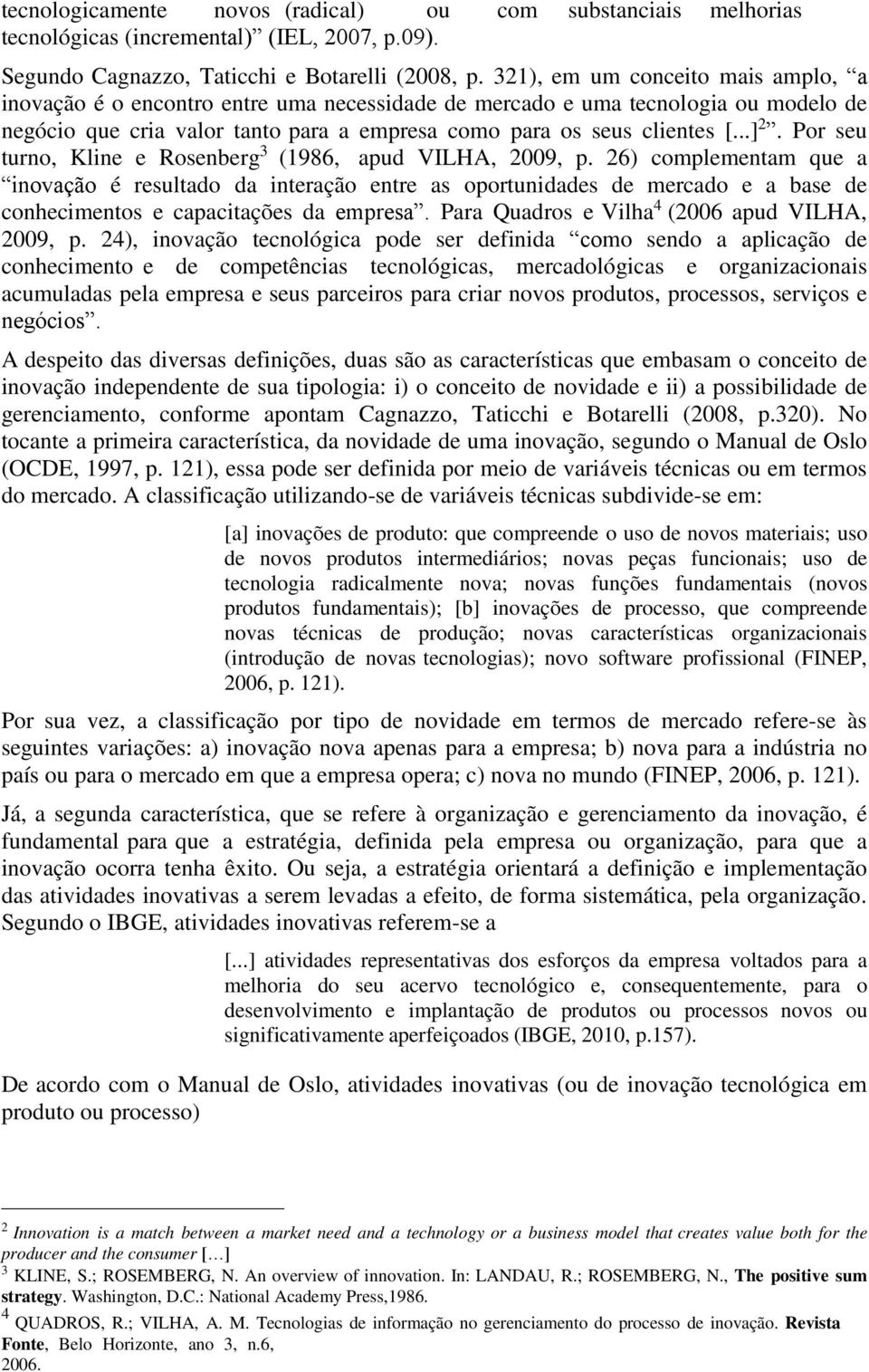 Por seu turno, Kline e Rosenberg 3 (1986, apud VILHA, 2009, p.