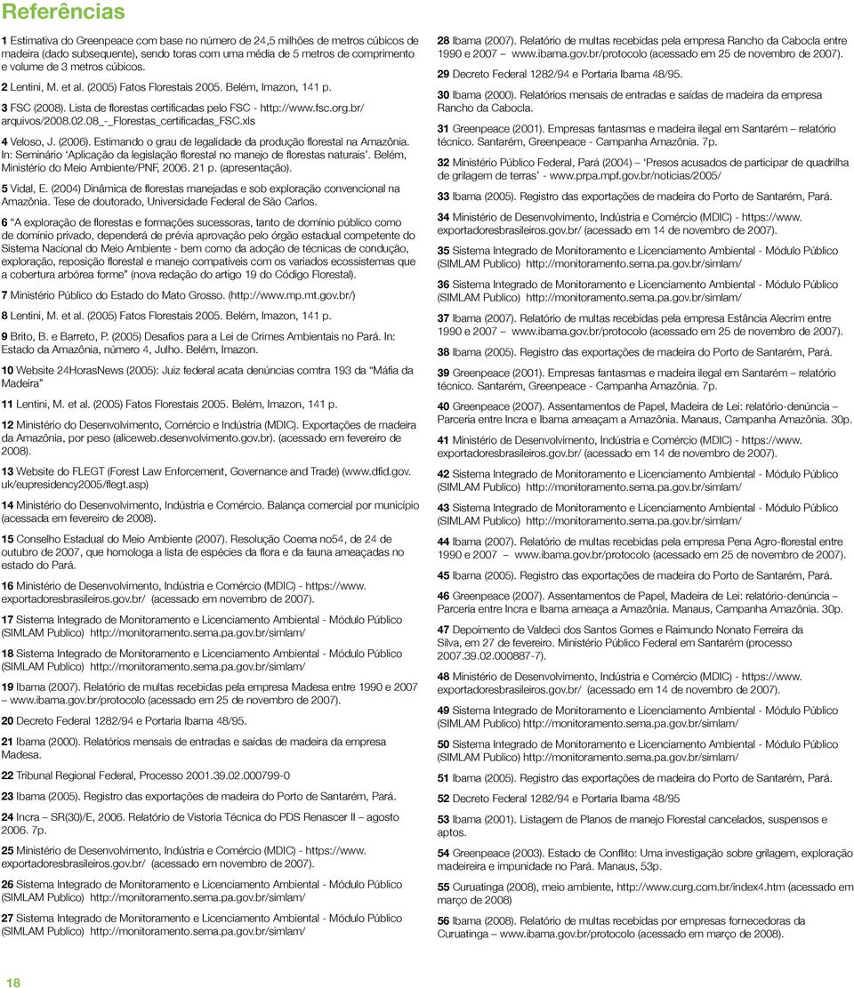 08_-_florestas_certificadas_fsc.xls 4 Veloso, J. (2006). Estimando o grau de legalidade da produção florestal na Amazônia.