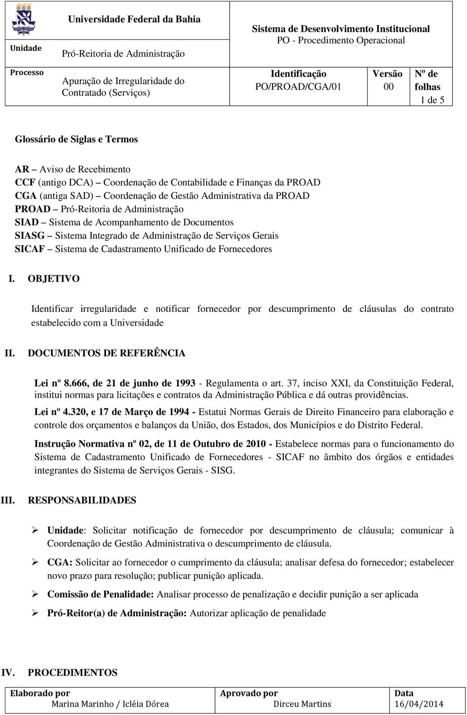 Administrativa da PROAD PROAD Pró-Reitoria de Administração SIAD Sistema de Acompanhamento de Documentos SIASG Sistema Integrado de Administração de Serviços Gerais SICAF Sistema de Cadastramento