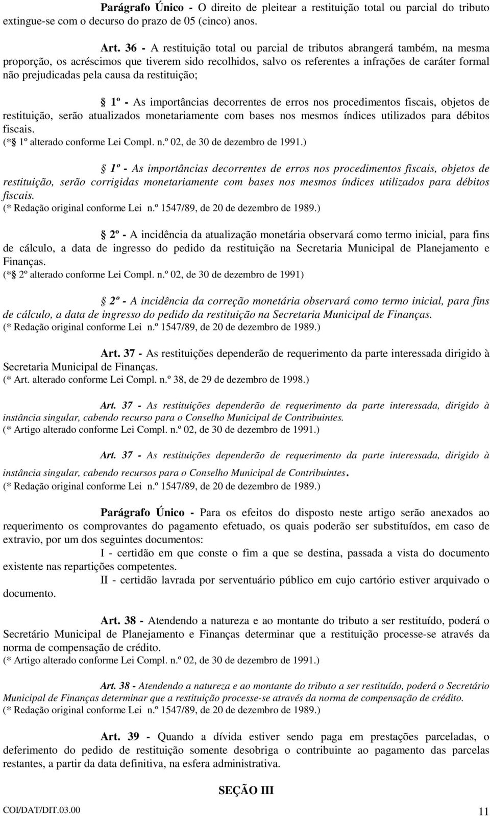 pela causa da restituição; 1º - As importâncias decorrentes de erros nos procedimentos fiscais, objetos de restituição, serão atualizados monetariamente com bases nos mesmos índices utilizados para