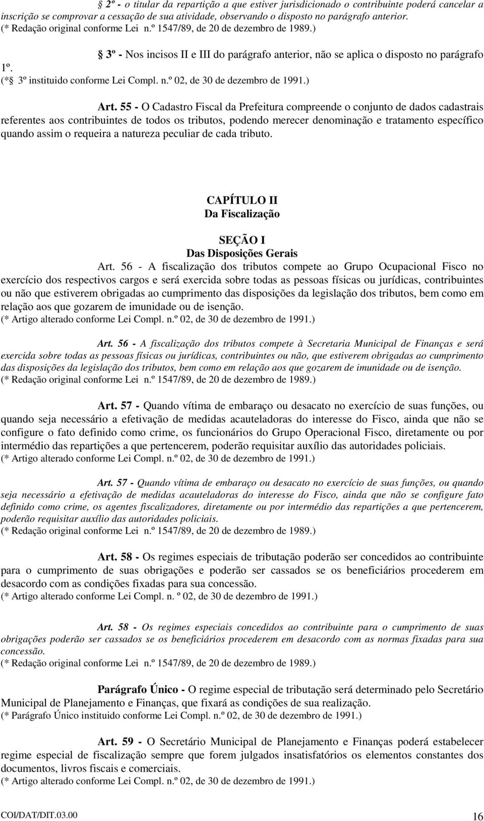 (* 3º instituido conforme Lei Compl. n.º 02, de 30 de dezembro de 1991.) Art.