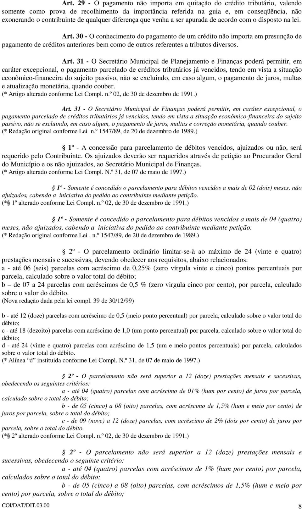 30 - O conhecimento do pagamento de um crédito não importa em presunção de pagamento de créditos anteriores bem como de outros referentes a tributos diversos. Art.