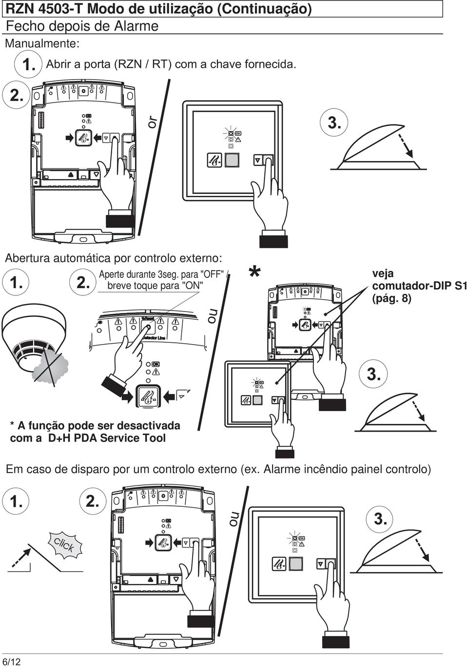 Abertura automática por controlo externo: Aperte durante 3seg.