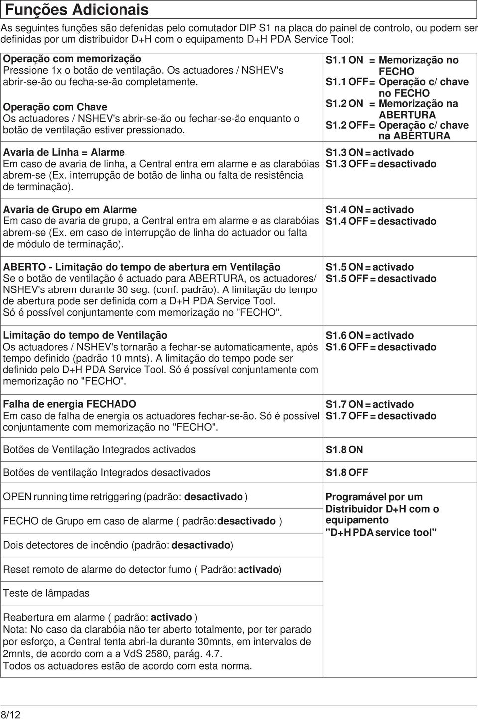 Operação com Chave Os actuadores / NSHEV's abrir-se-ão fechar-se-ão enquanto o botão de ventilação estiver pressionado.