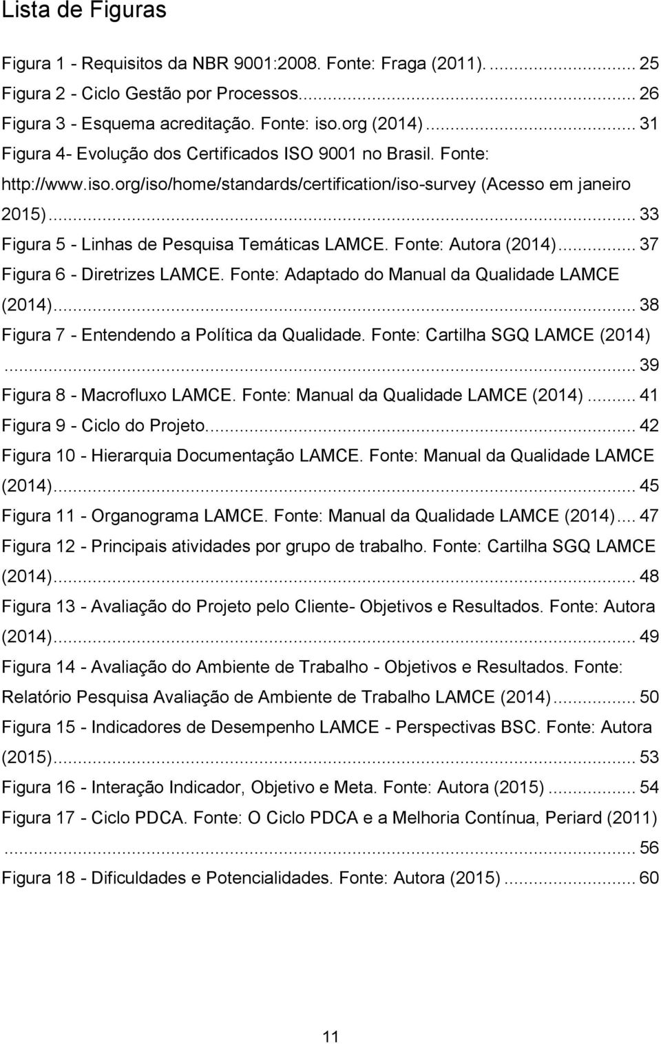 .. 33 Figura 5 - Linhas de Pesquisa Temáticas LAMCE. Fonte: Autora (2014)... 37 Figura 6 - Diretrizes LAMCE. Fonte: Adaptado do Manual da Qualidade LAMCE (2014).