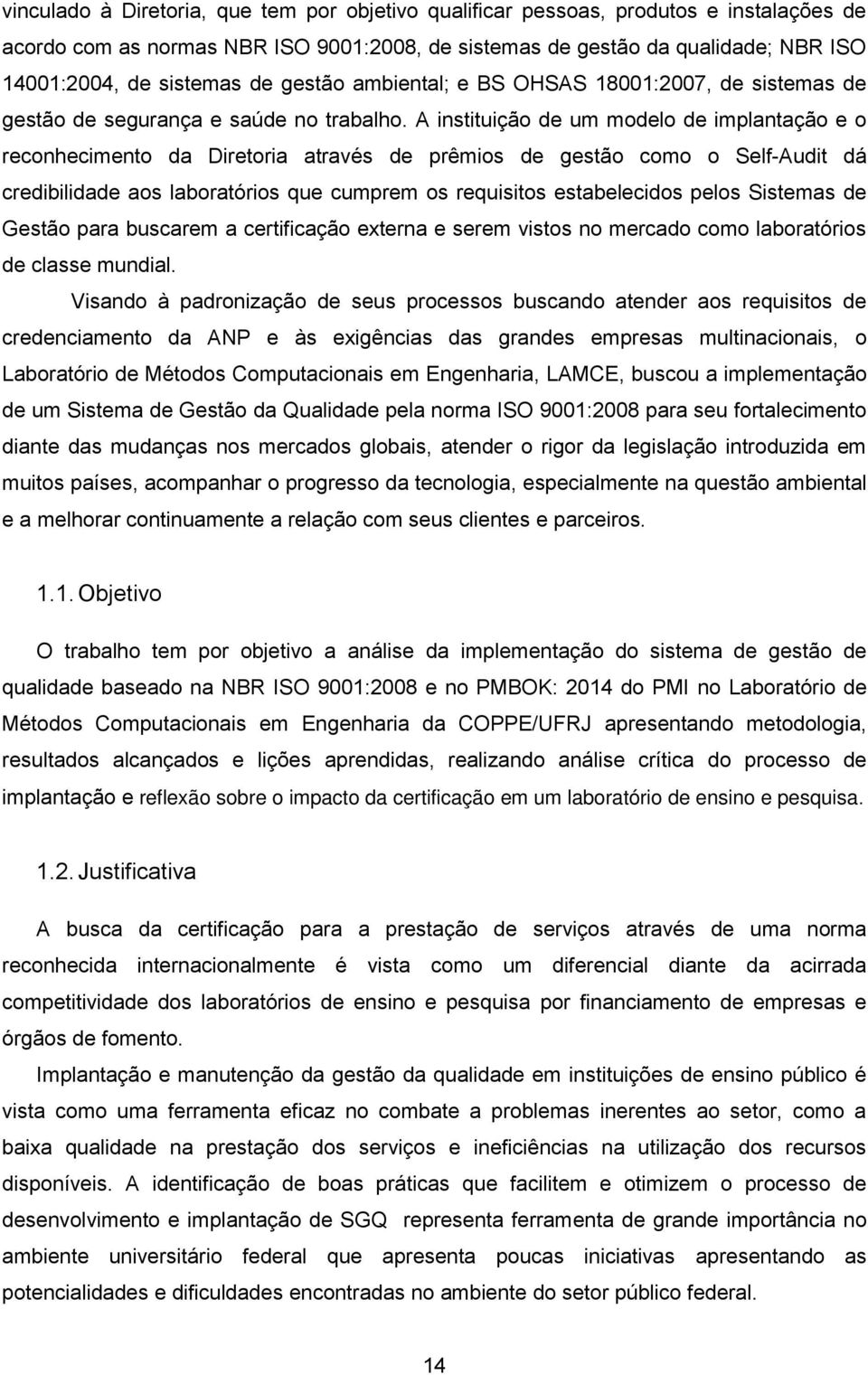 A instituição de um modelo de implantação e o reconhecimento da Diretoria através de prêmios de gestão como o Self-Audit dá credibilidade aos laboratórios que cumprem os requisitos estabelecidos