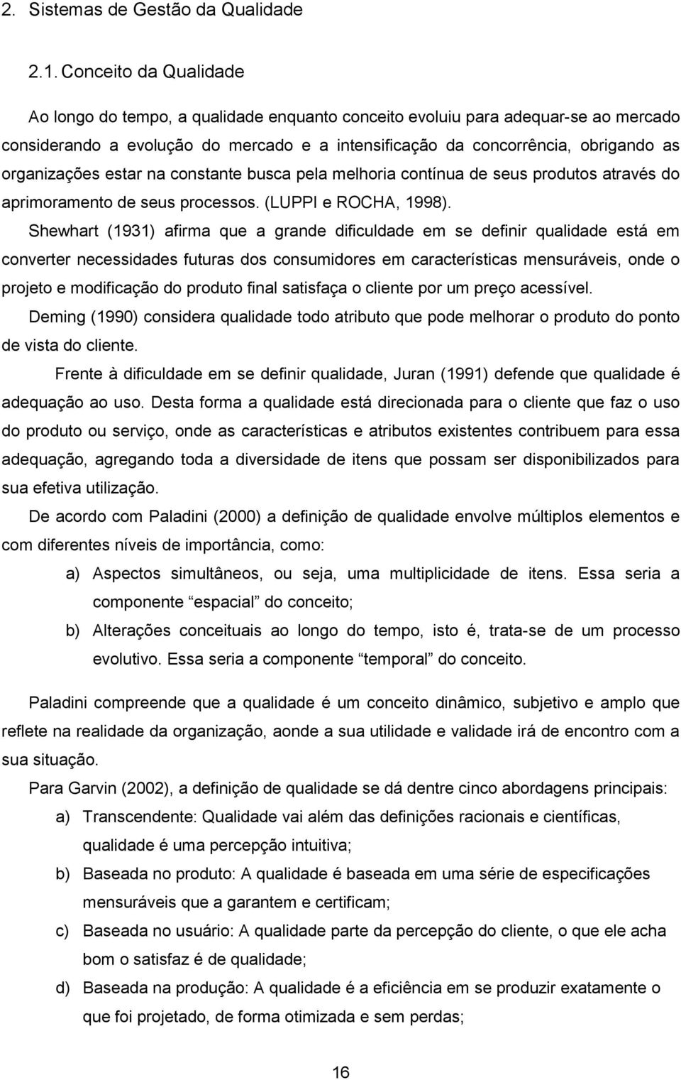 organizações estar na constante busca pela melhoria contínua de seus produtos através do aprimoramento de seus processos. (LUPPI e ROCHA, 1998).