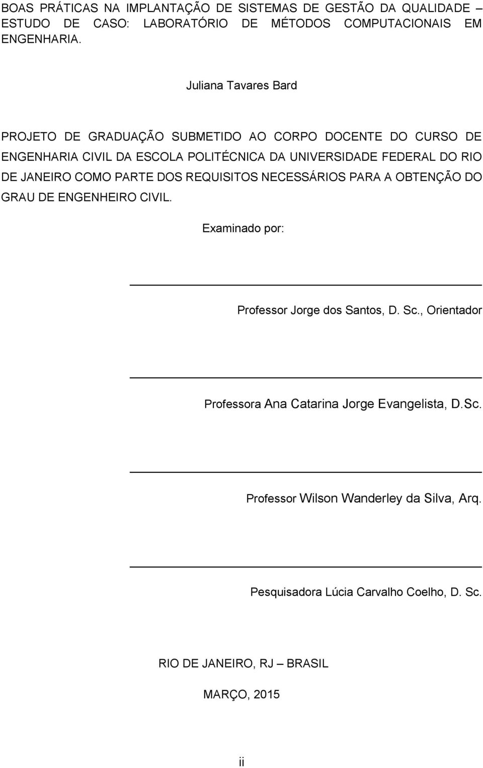 JANEIRO COMO PARTE DOS REQUISITOS NECESSÁRIOS PARA A OBTENÇÃO DO GRAU DE ENGENHEIRO CIVIL. Examinado por: Professor Jorge dos Santos, D. Sc.