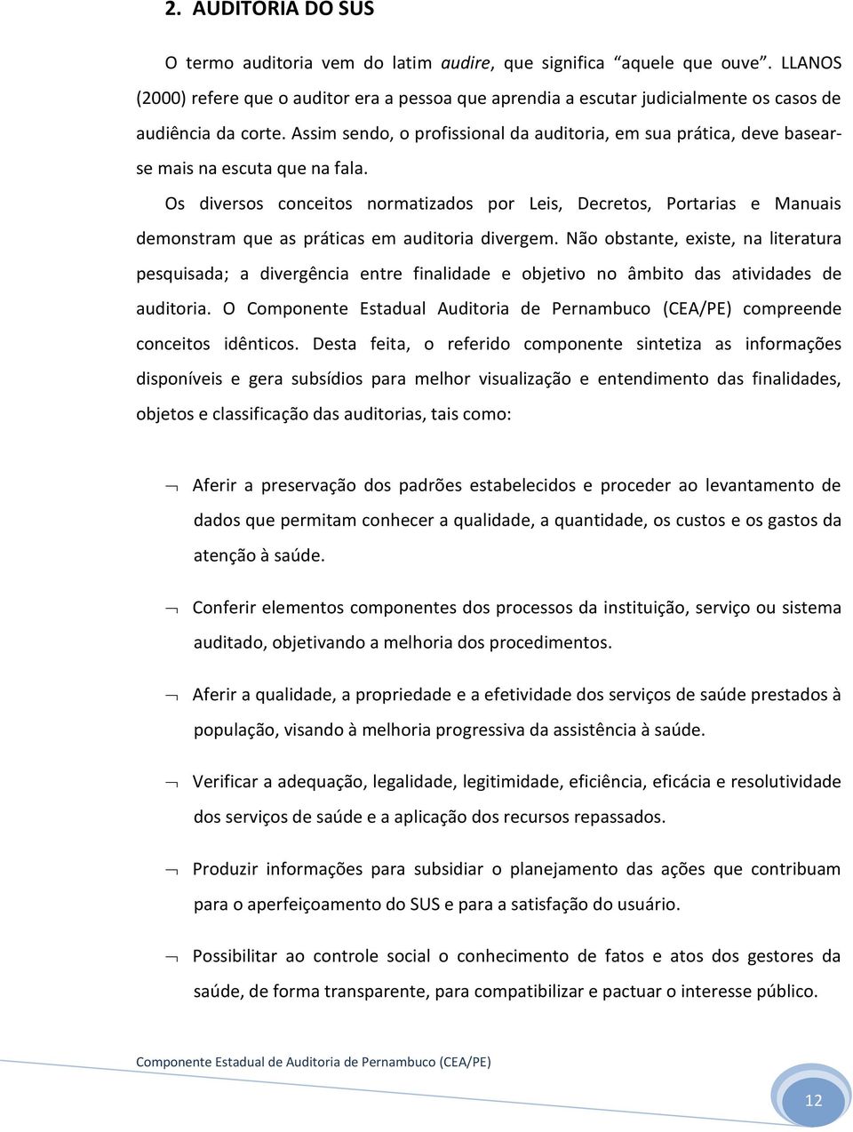 Assim sendo, o profissional da auditoria, em sua prática, deve basearse mais na escuta que na fala.