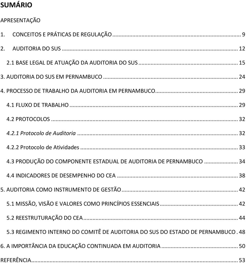 3 PRODUÇÃO DO COMPONENTE ESTADUAL DE AUDITORIA DE PERNAMBUCO... 34 4.4 INDICADORES DE DESEMPENHO DO CEA... 38 5. AUDITORIA COMO INSTRUMENTO DE GESTÃO... 42 5.