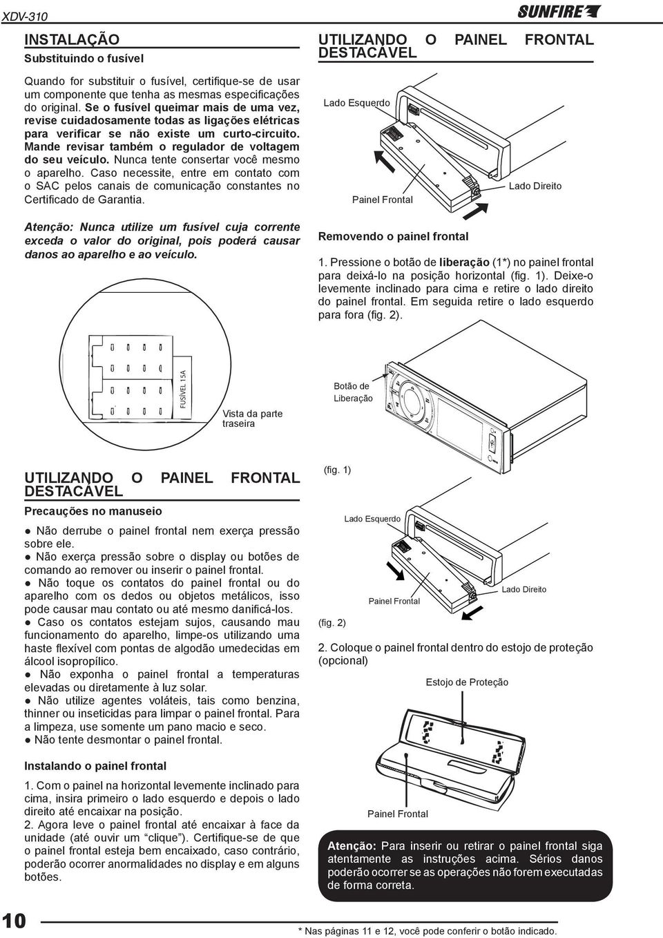 Nunca tente consertar você mesmo o aparelho. Caso necessite, entre em contato com o SAC pelos canais de comunicação constantes no Certificado de Garantia.