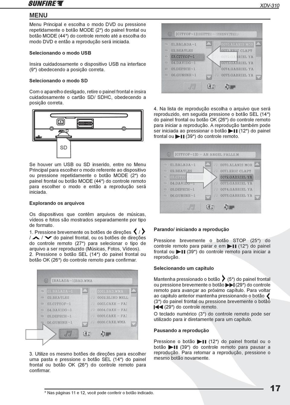 Selecionando o modo SD Com o aparelho desligado, retire o painel frontal e insira cuidadosamente o cartão SD/ SDHC, obedecendo a posição correta. 4.