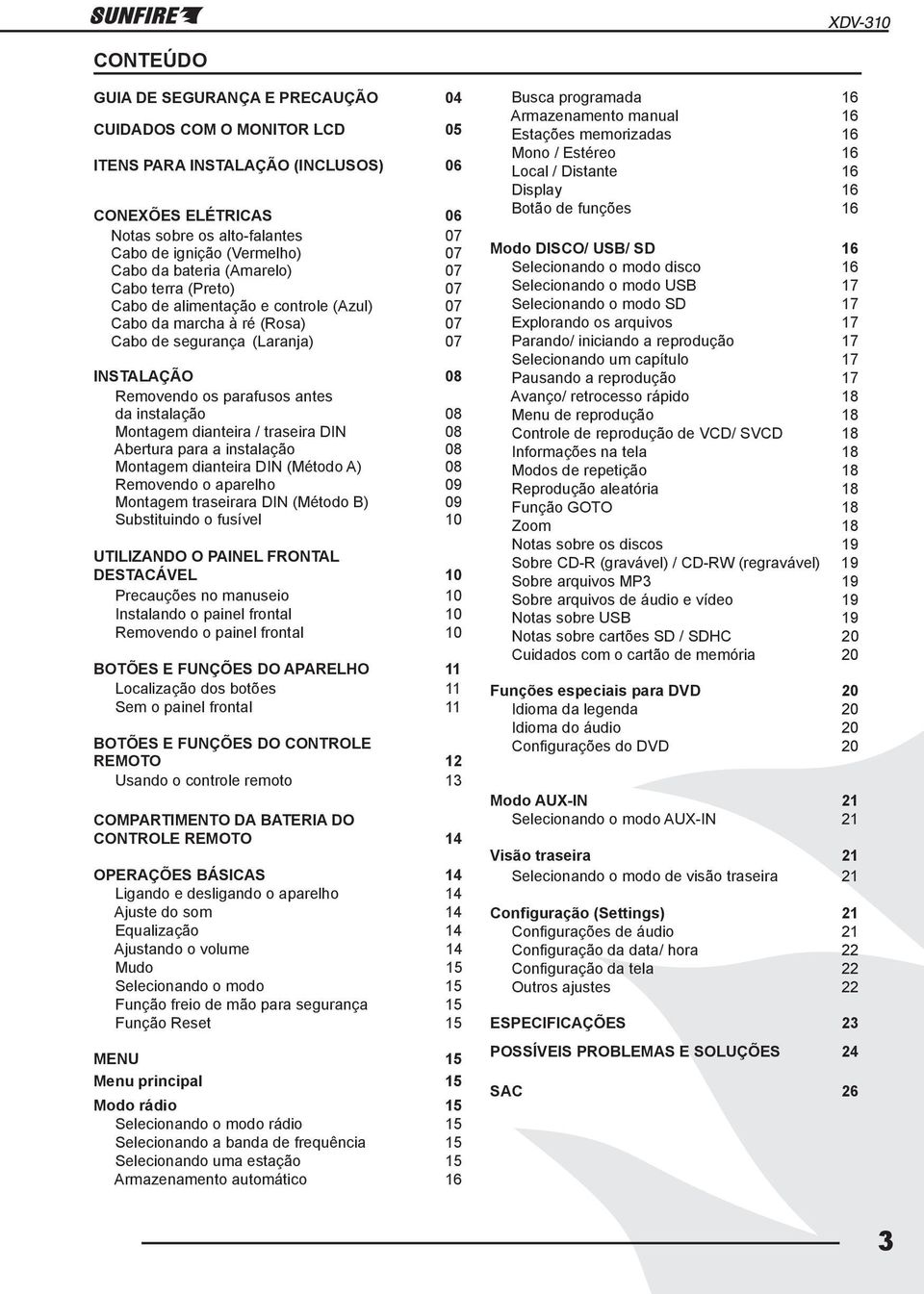 instalação 08 Montagem dianteira / traseira DIN 08 Abertura para a instalação 08 Montagem dianteira DIN (Método A) 08 Removendo o aparelho 09 Montagem traseirara DIN (Método B) 09 Substituindo o