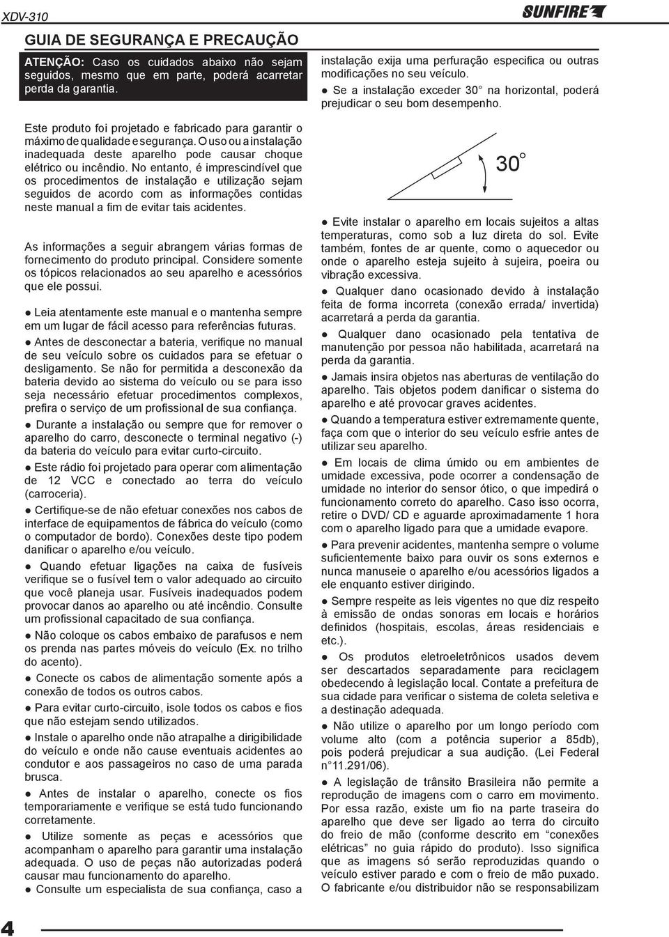 No entanto, é imprescindível que os procedimentos de instalação e utilização sejam seguidos de acordo com as informações contidas neste manual a fim de evitar tais acidentes.