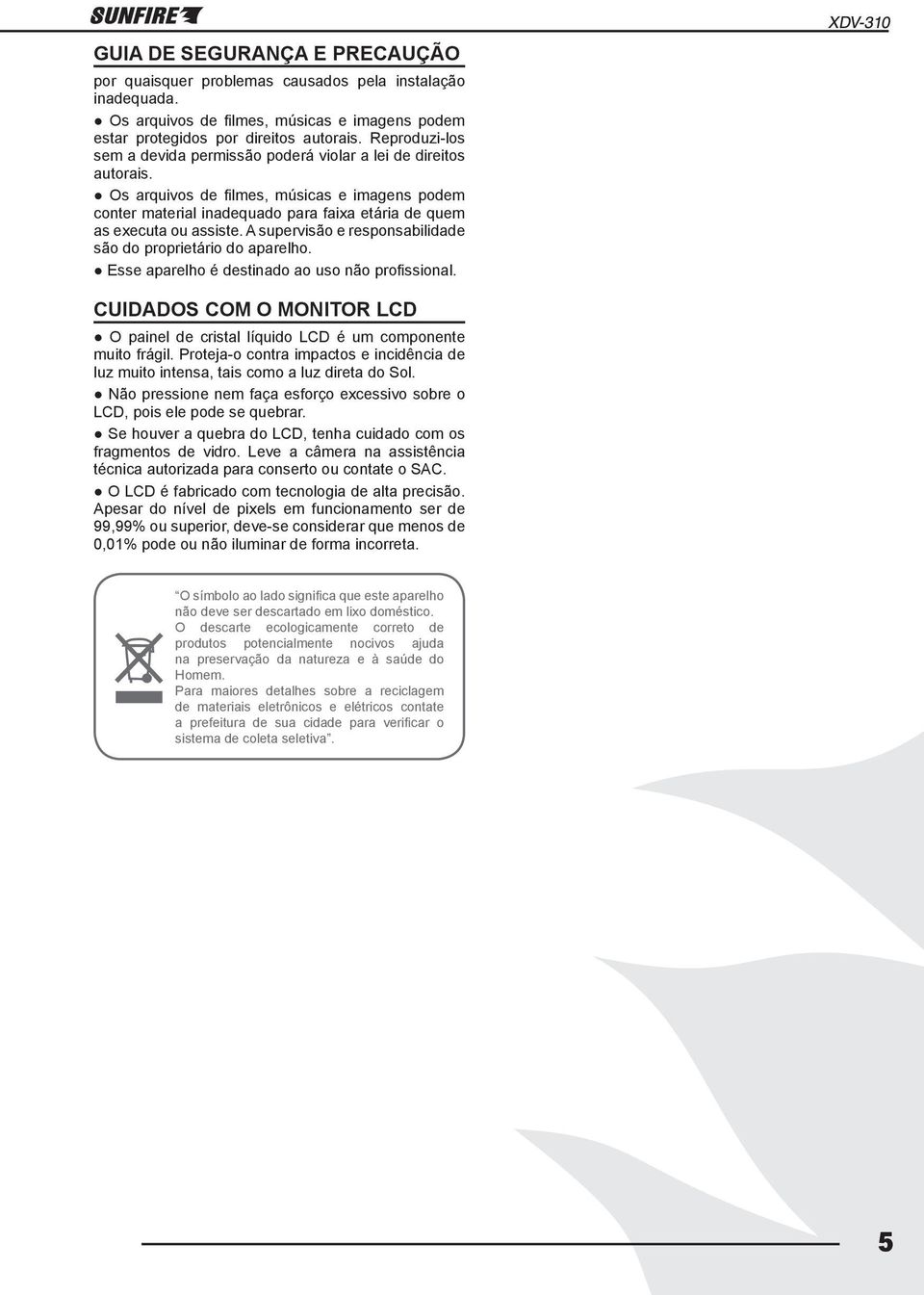 Os arquivos de filmes, músicas e imagens podem conter material inadequado para faixa etária de quem as executa ou assiste. A supervisão e responsabilidade são do proprietário do aparelho.