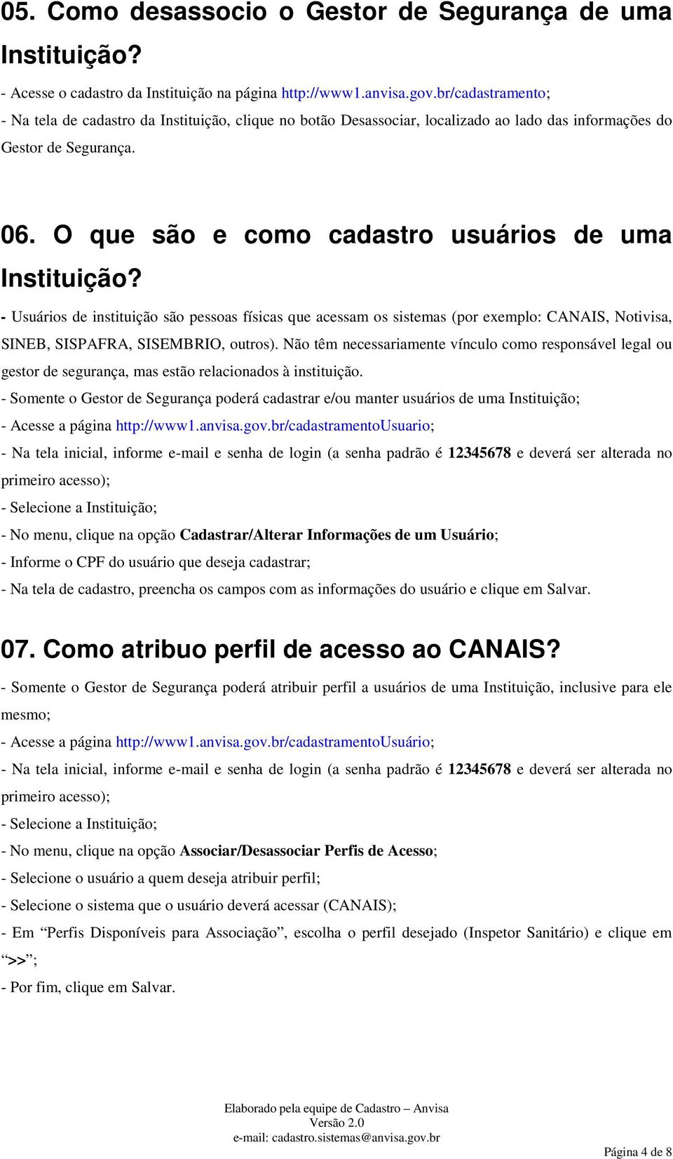 O que são e como cadastro usuários de uma Instituição? - Usuários de instituição são pessoas físicas que acessam os sistemas (por exemplo: CANAIS, Notivisa, SINEB, SISPAFRA, SISEMBRIO, outros).