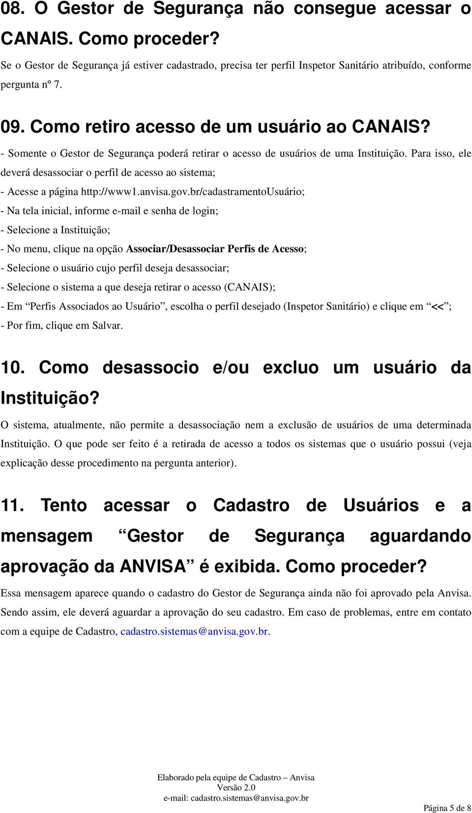 Para isso, ele deverá desassociar o perfil de acesso ao sistema; - Acesse a página http://www1.anvisa.gov.