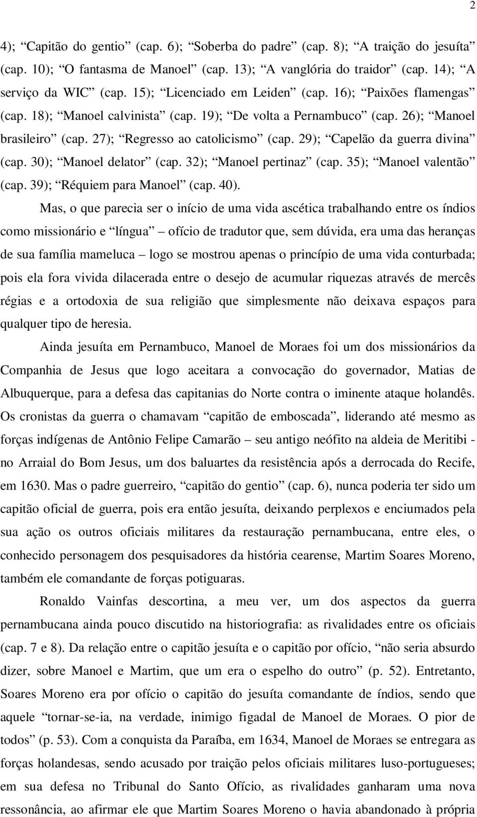 29); Capelão da guerra divina (cap. 30); Manoel delator (cap. 32); Manoel pertinaz (cap. 35); Manoel valentão (cap. 39); Réquiem para Manoel (cap. 40).