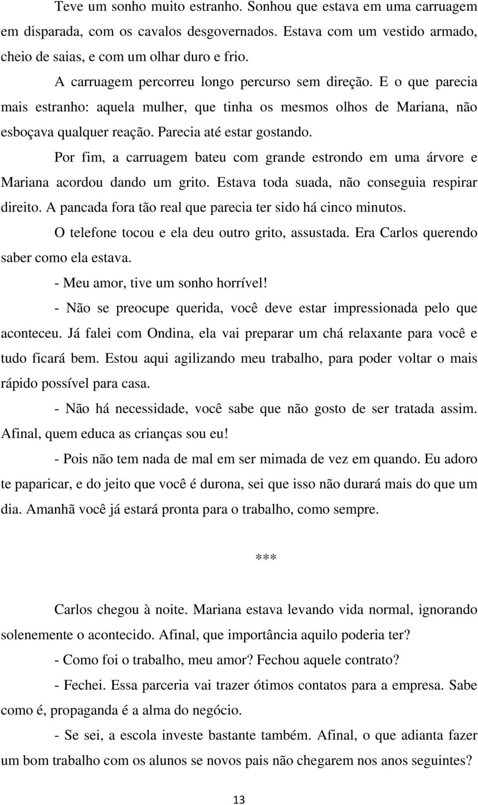 Por fim, a carruagem bateu com grande estrondo em uma árvore e Mariana acordou dando um grito. Estava toda suada, não conseguia respirar direito.