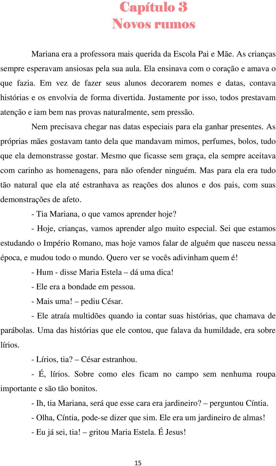 Nem precisava chegar nas datas especiais para ela ganhar presentes. As próprias mães gostavam tanto dela que mandavam mimos, perfumes, bolos, tudo que ela demonstrasse gostar.