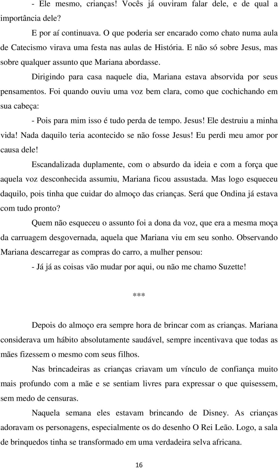 Dirigindo para casa naquele dia, Mariana estava absorvida por seus pensamentos. Foi quando ouviu uma voz bem clara, como que cochichando em sua cabeça: - Pois para mim isso é tudo perda de tempo.