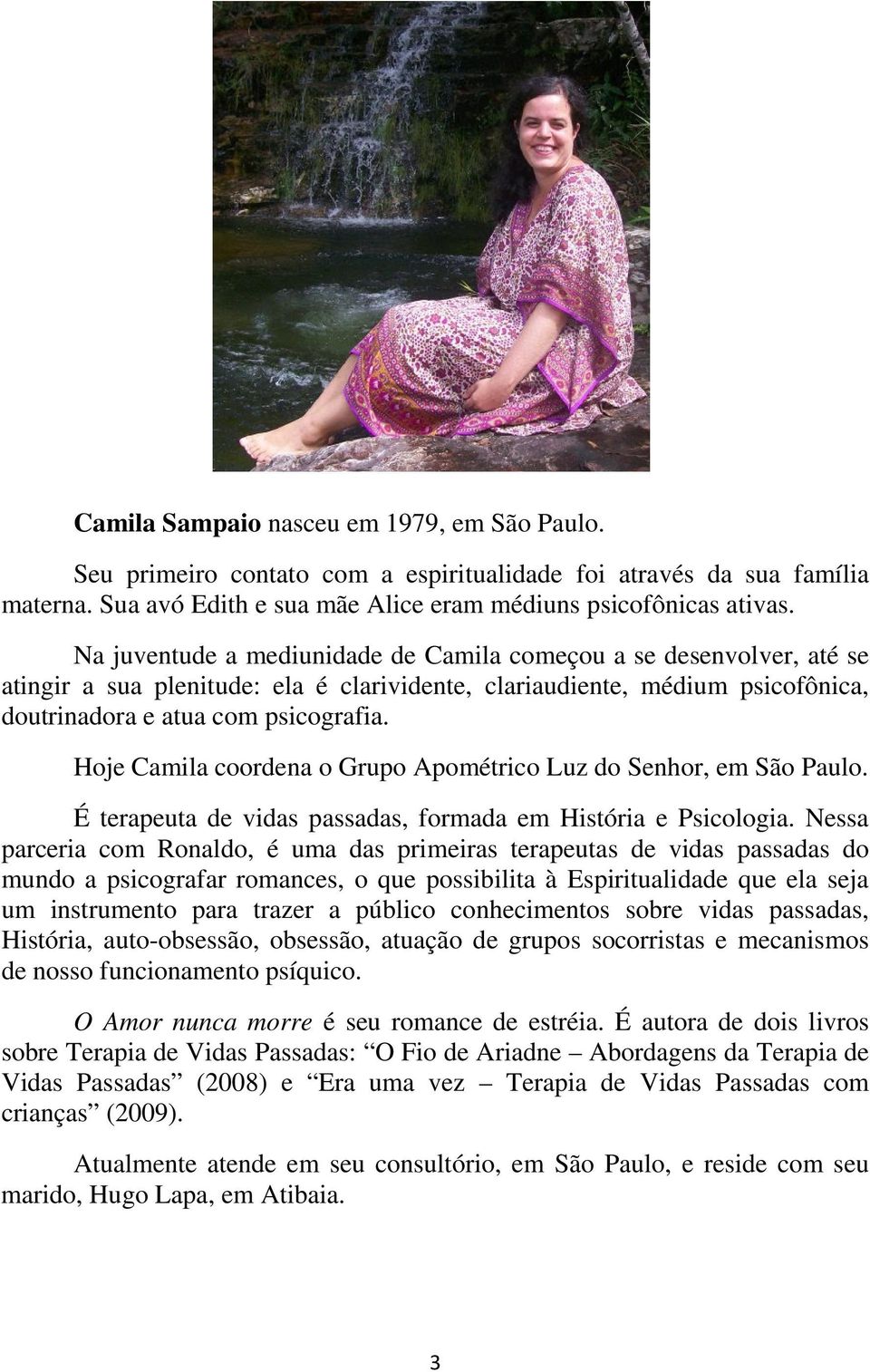 Hoje Camila coordena o Grupo Apométrico Luz do Senhor, em São Paulo. É terapeuta de vidas passadas, formada em História e Psicologia.