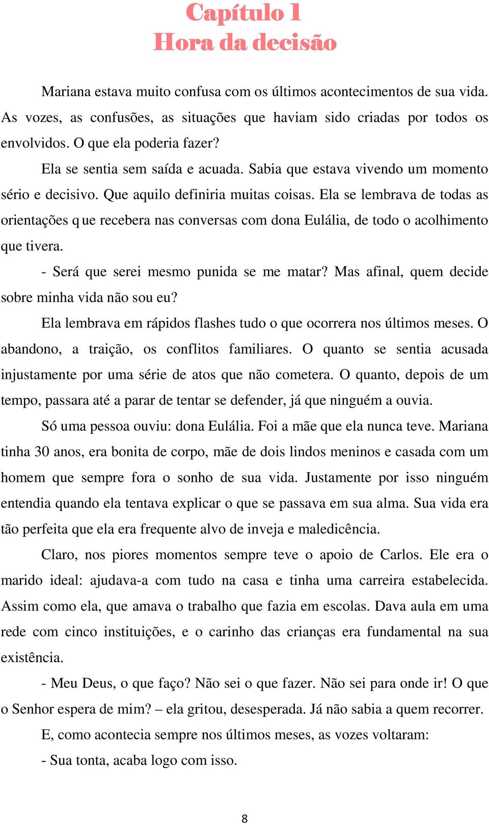 Ela se lembrava de todas as orientações q ue recebera nas conversas com dona Eulália, de todo o acolhimento que tivera. - Será que serei mesmo punida se me matar?