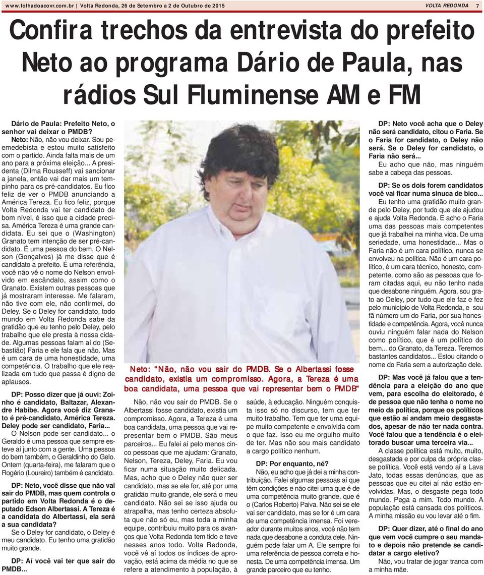 Prefeito Neto, o senhor vai deixar o PMDB? Neto: Não, não vou deixar. Sou peemedebista e estou muito satisfeito com o partido. Ainda falta mais de um ano para a próxima eleição.