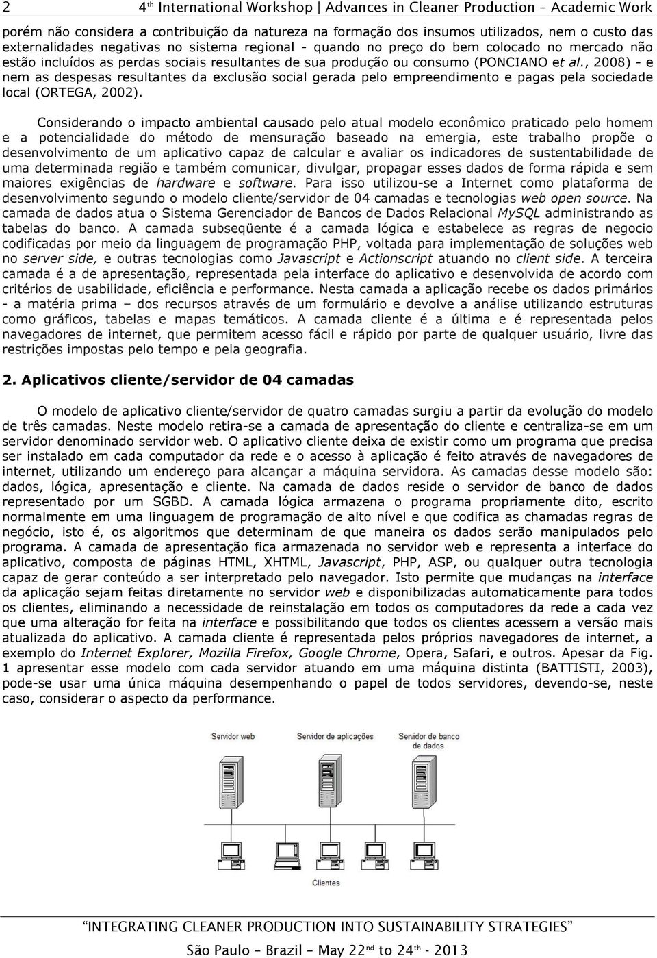 , 2008) - e nem as despesas resultantes da exclusão social gerada pelo empreendimento e pagas pela sociedade local (ORTEGA, 2002).