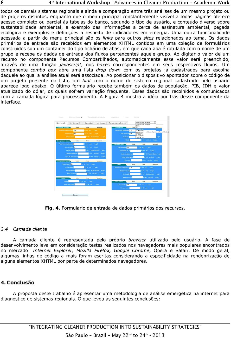 pegada ecológica e exemplos e definições a respeito de indicadores em emergia. Uma outra funcionalidade acessada a partir do menu principal são os links para outros sites relacionados ao tema.