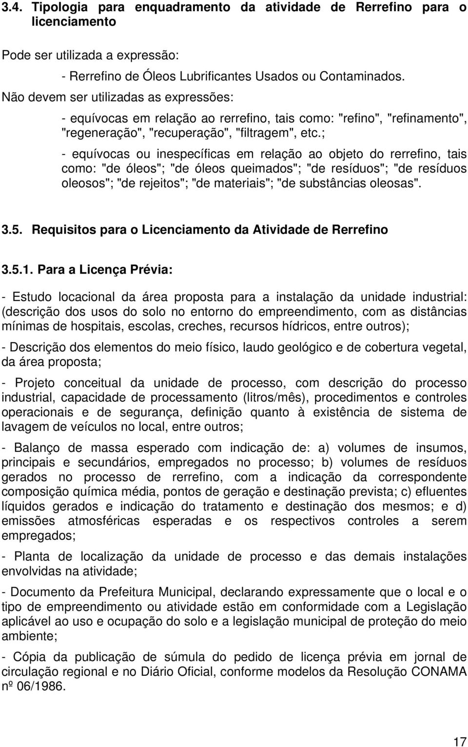 ; - equívocas ou inespecíficas em relação ao objeto do rerrefino, tais como: "de óleos"; "de óleos queimados"; "de resíduos"; "de resíduos oleosos"; "de rejeitos"; "de materiais"; "de substâncias