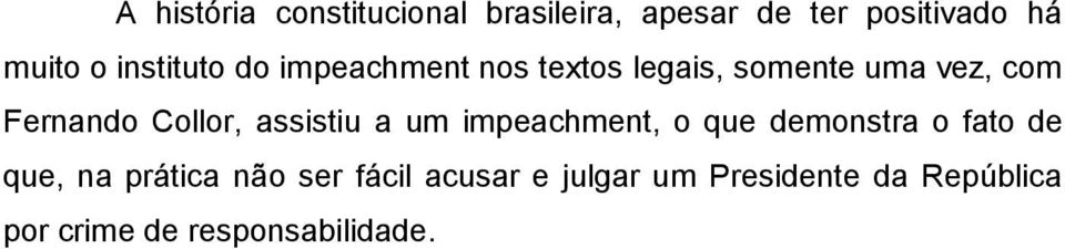 Collor, assistiu a um impeachment, o que demonstra o fato de que, na prática