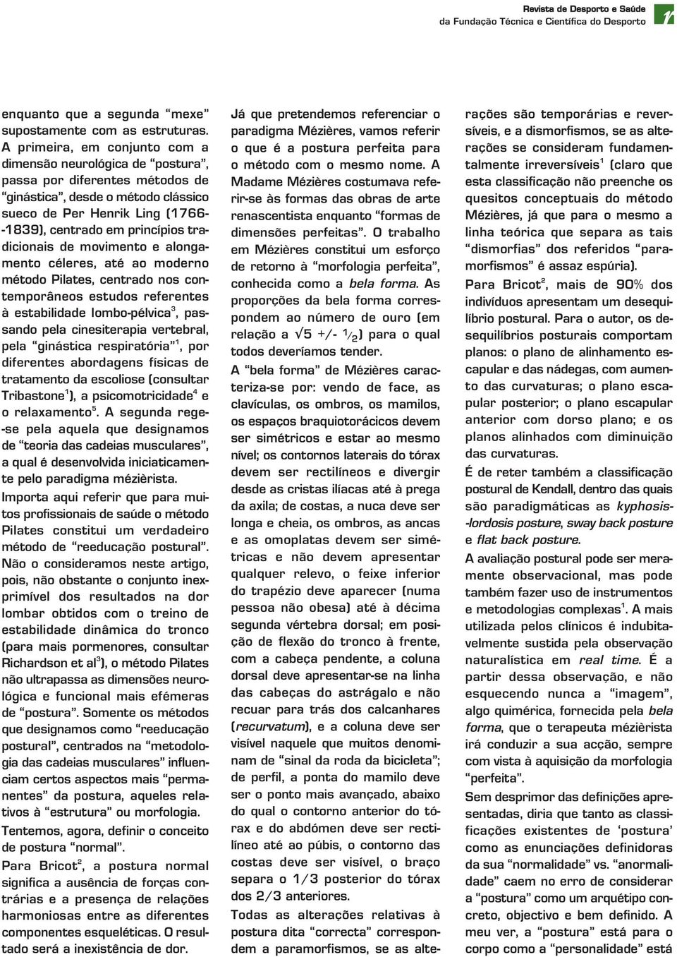 tradicionais de movimento e alongamento céleres, até ao moderno método Pilates, centrado nos contemporâneos estudos referentes à estabilidade lombo-pélvica 3, passando pela cinesiterapia vertebral,