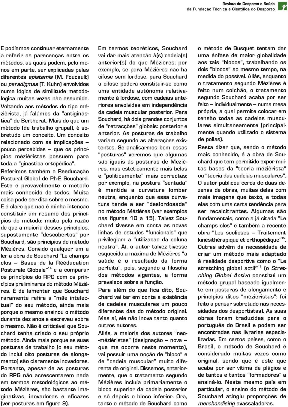 Voltando aos métodos do tipo mézièrista, já falámos da antiginástica de Bertherat. Mais do que um método (de trabalho grupal), é sobretudo um conceito.