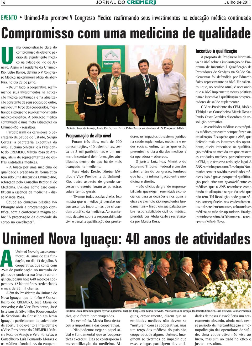 Assim o Presidente da Unimed- Rio, Celso Barros, definiu o V Congresso Médico, na cerimônia oficial de abertura, no dia 28 de julho.