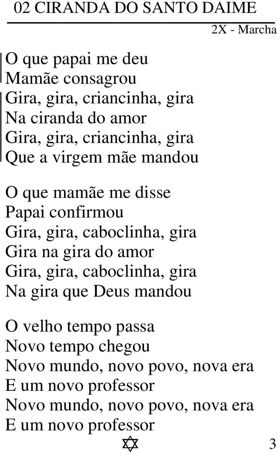 caboclinha, gira Gira na gira do amor Gira, gira, caboclinha, gira Na gira que Deus mandou O velho tempo passa