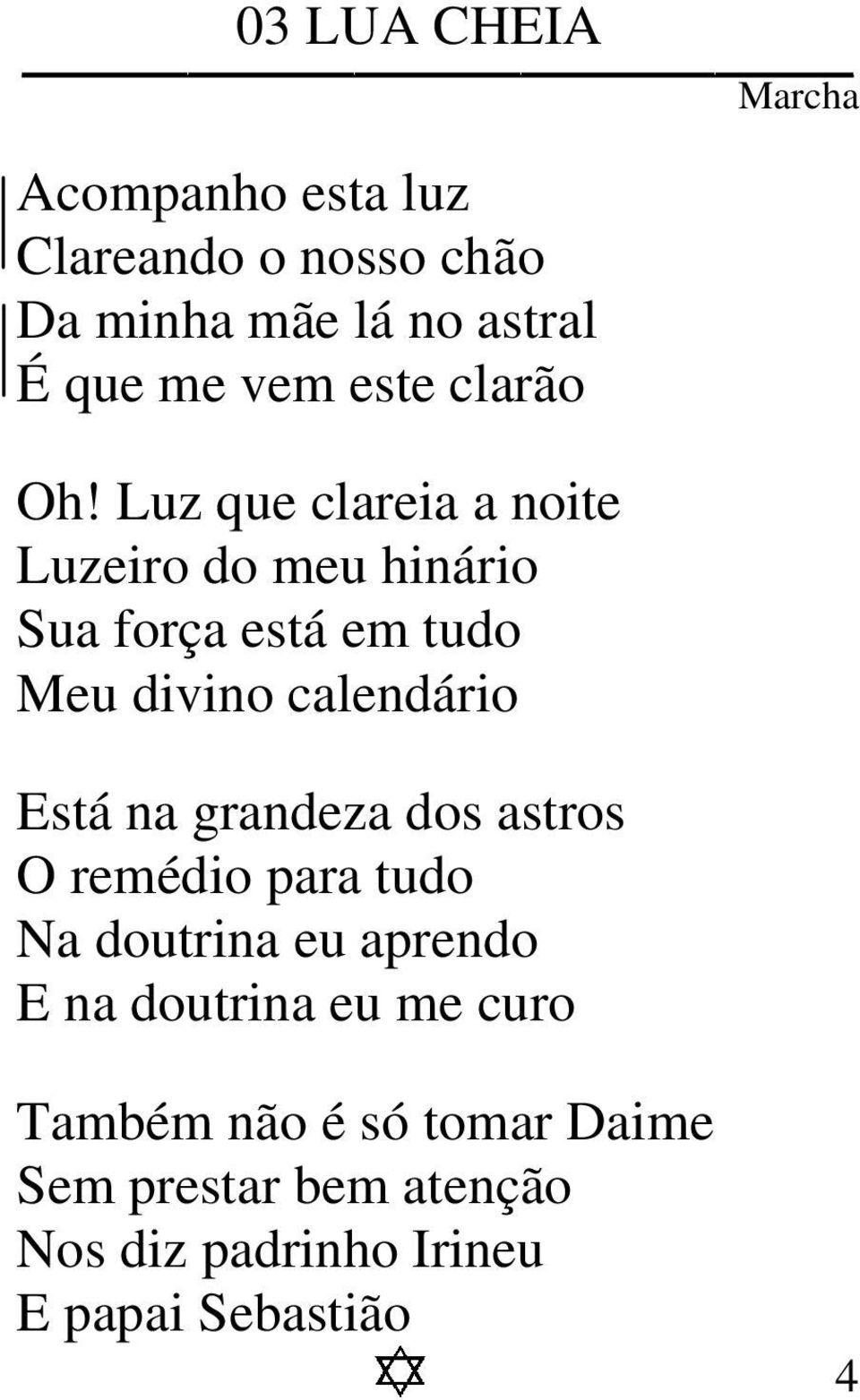 Luz que clareia a noite Luzeiro do meu hinário Sua força está em tudo Meu divino calendário Está na