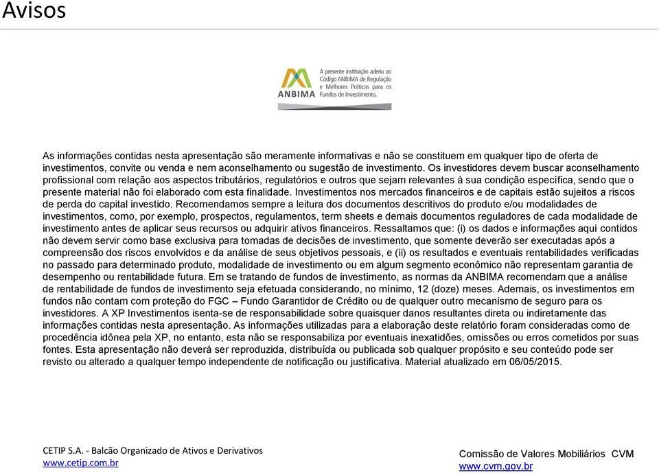 Os investidores devem buscar aconselhamento profissional com relação aos aspectos tributários, regulatórios e outros que sejam relevantes à sua condição específica, sendo que o presente material não