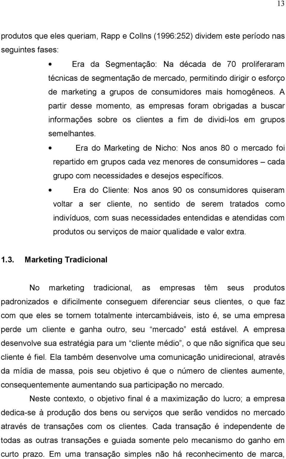 A partir desse momento, as empresas foram obrigadas a buscar informações sobre os clientes a fim de dividi-los em grupos semelhantes.