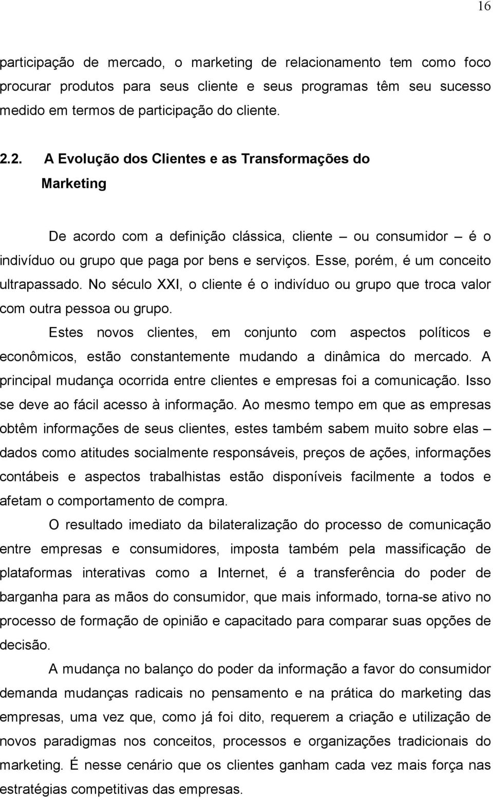 Esse, porém, é um conceito ultrapassado. No século XXI, o cliente é o indivíduo ou grupo que troca valor com outra pessoa ou grupo.