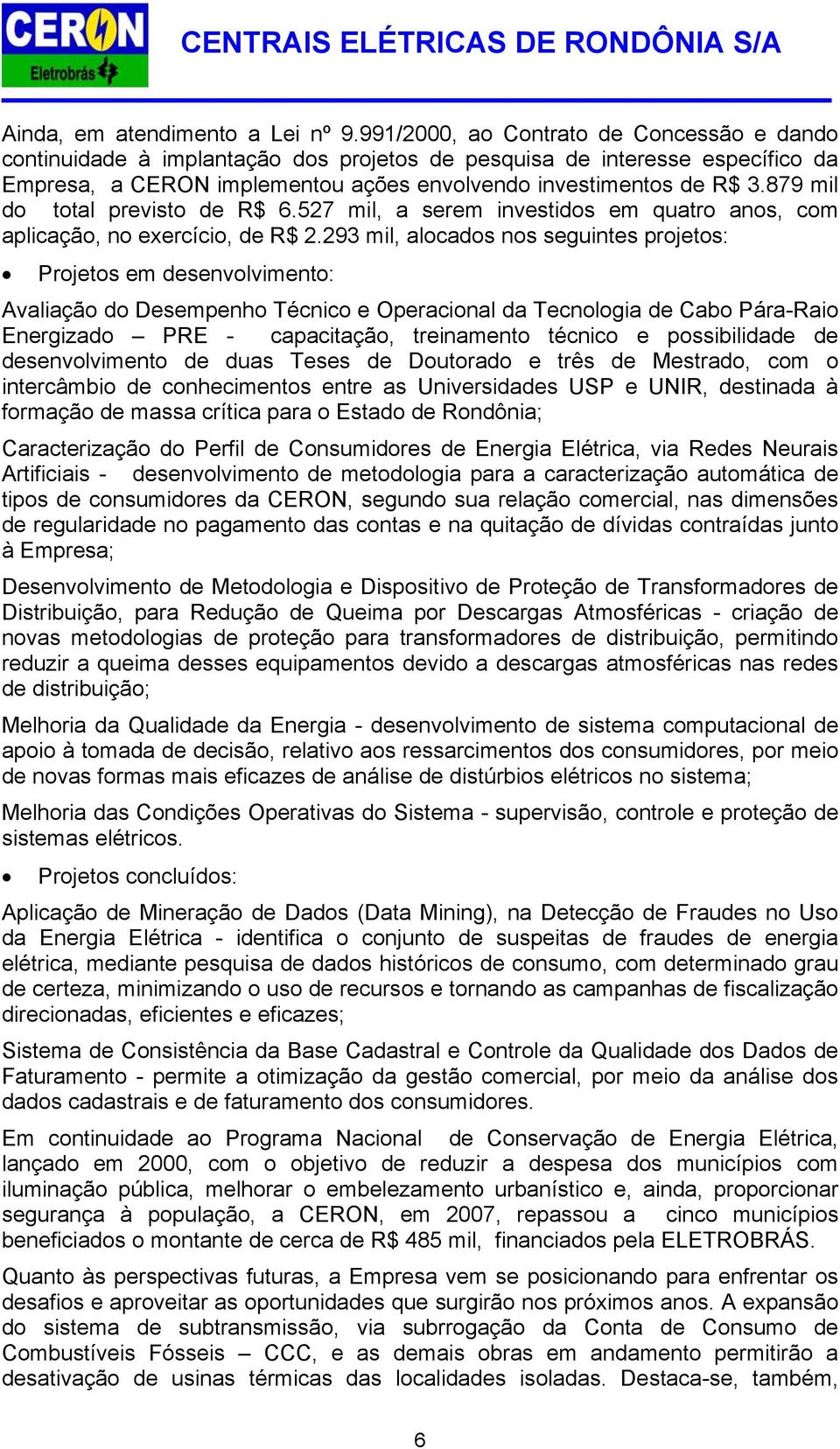 879 mil do total previsto de R$ 6.527 mil, a serem investidos em quatro anos, com aplicação, no exercício, de R$ 2.