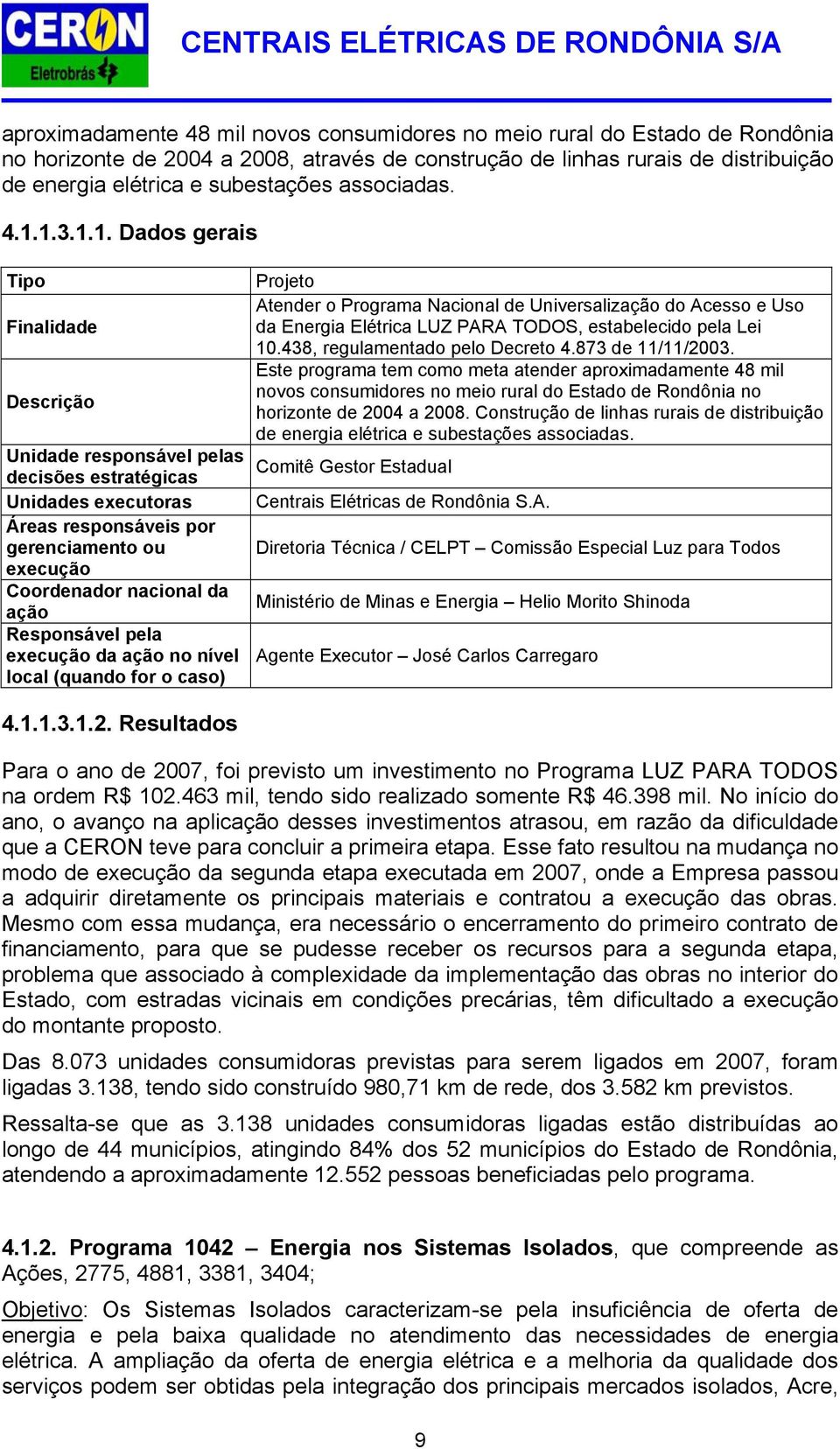 1.3.1.1. Dados gerais Tipo Finalidade Descrição Unidade responsável pelas decisões estratégicas Unidades executoras Áreas responsáveis por gerenciamento ou execução Coordenador nacional da ação