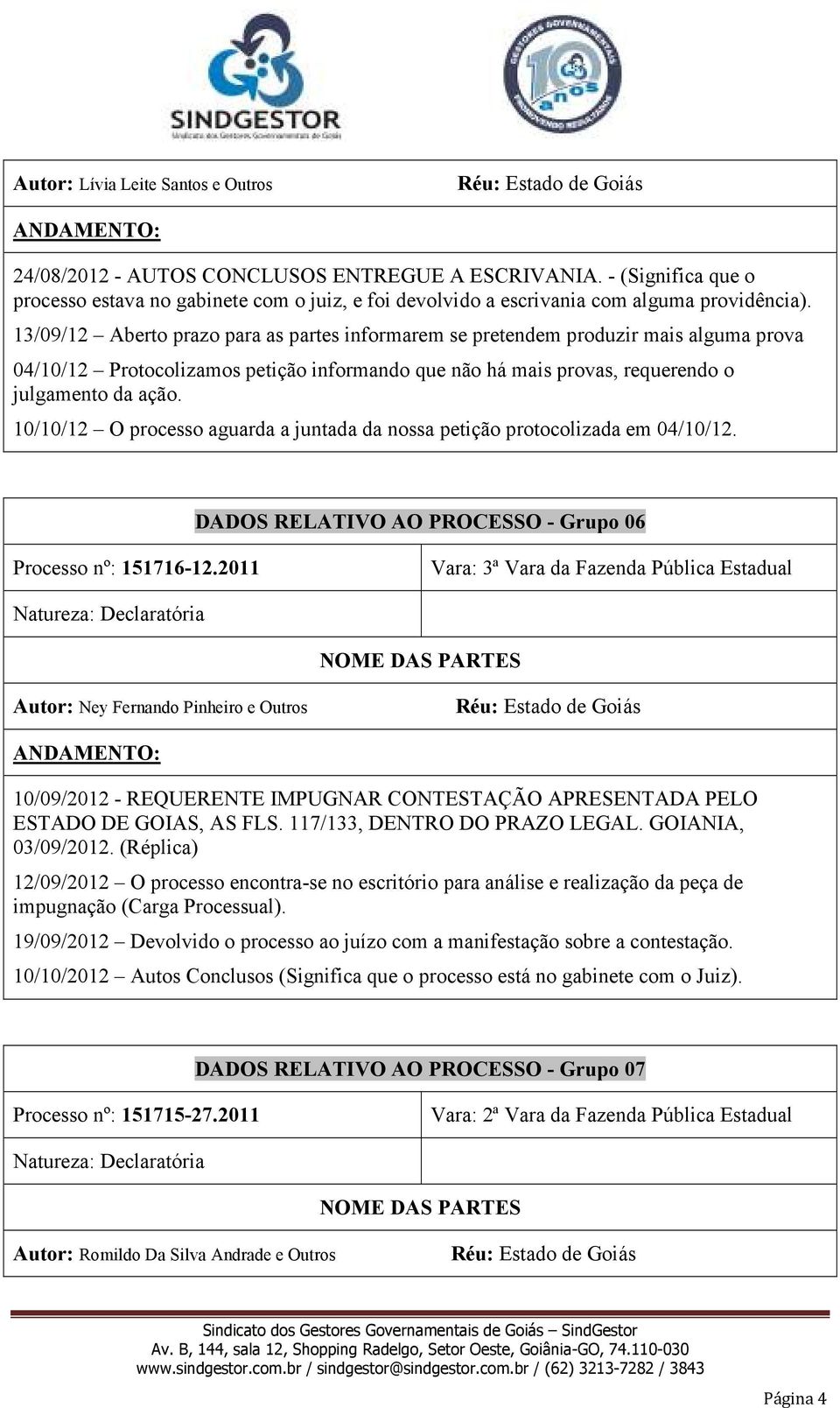 10/10/12 O processo aguarda a juntada da nossa petição protocolizada em 04/10/12. - Grupo 06 Processo nº: 151716-12.