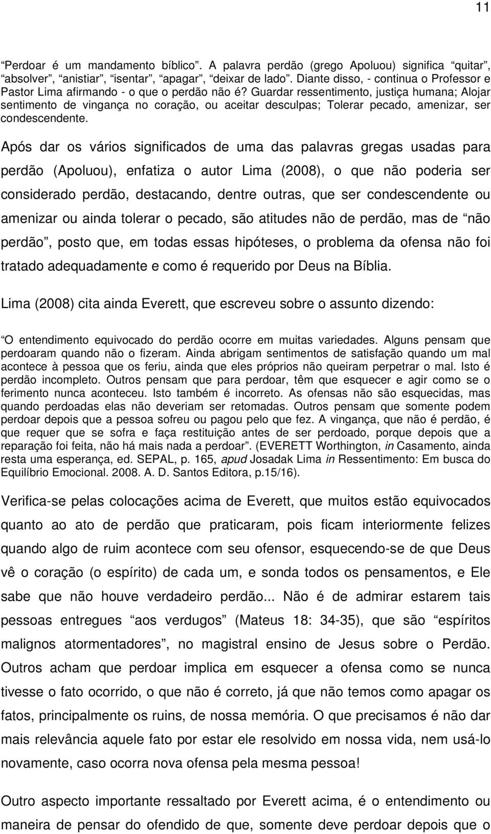 Guardar ressentimento, justiça humana; Alojar sentimento de vingança no coração, ou aceitar desculpas; Tolerar pecado, amenizar, ser condescendente.