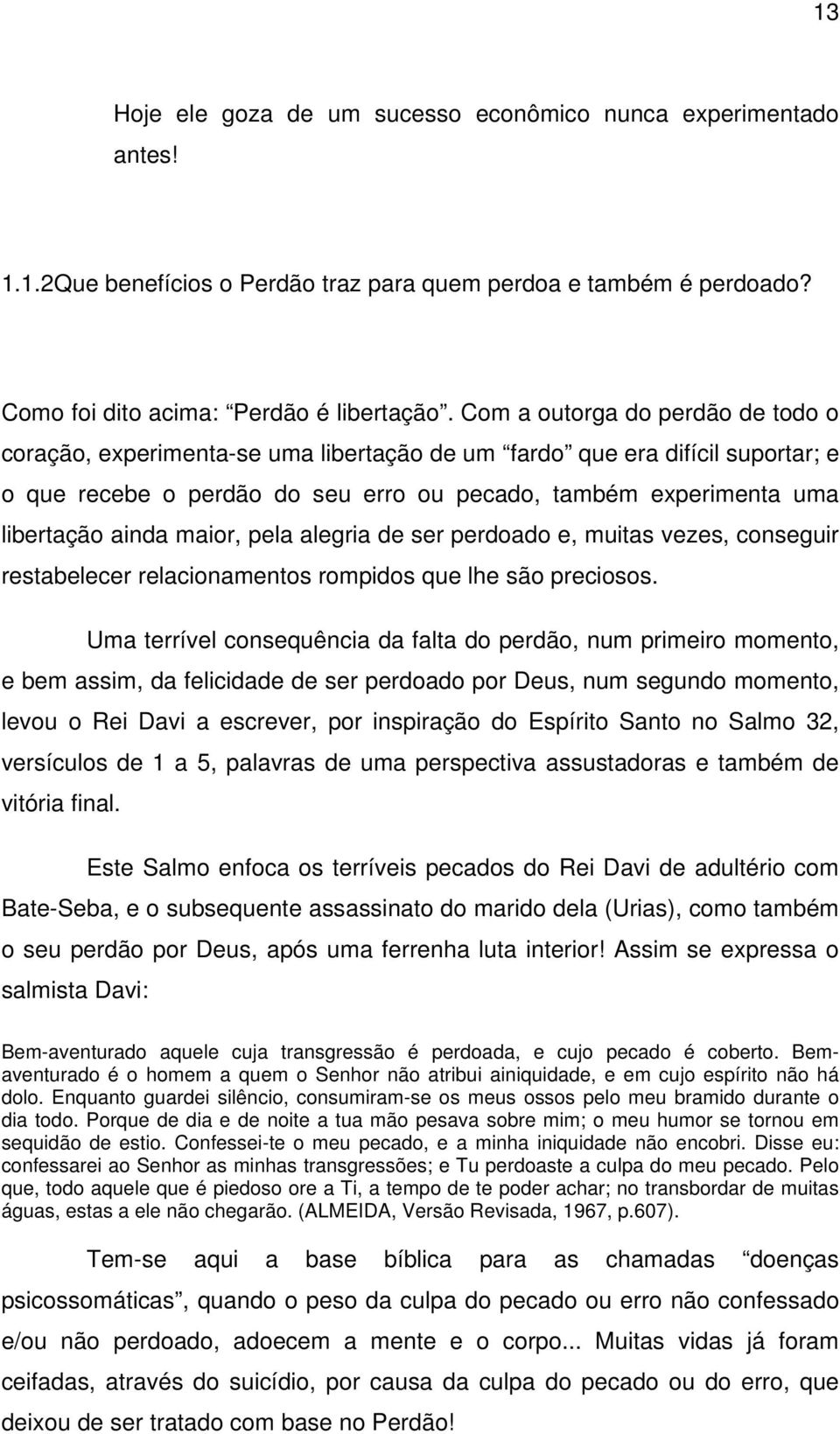 maior, pela alegria de ser perdoado e, muitas vezes, conseguir restabelecer relacionamentos rompidos que lhe são preciosos.