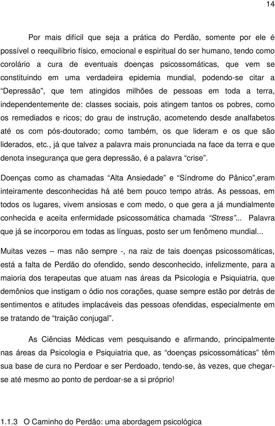 pois atingem tantos os pobres, como os remediados e ricos; do grau de instrução, acometendo desde analfabetos até os com pós-doutorado; como também, os que lideram e os que são liderados, etc.