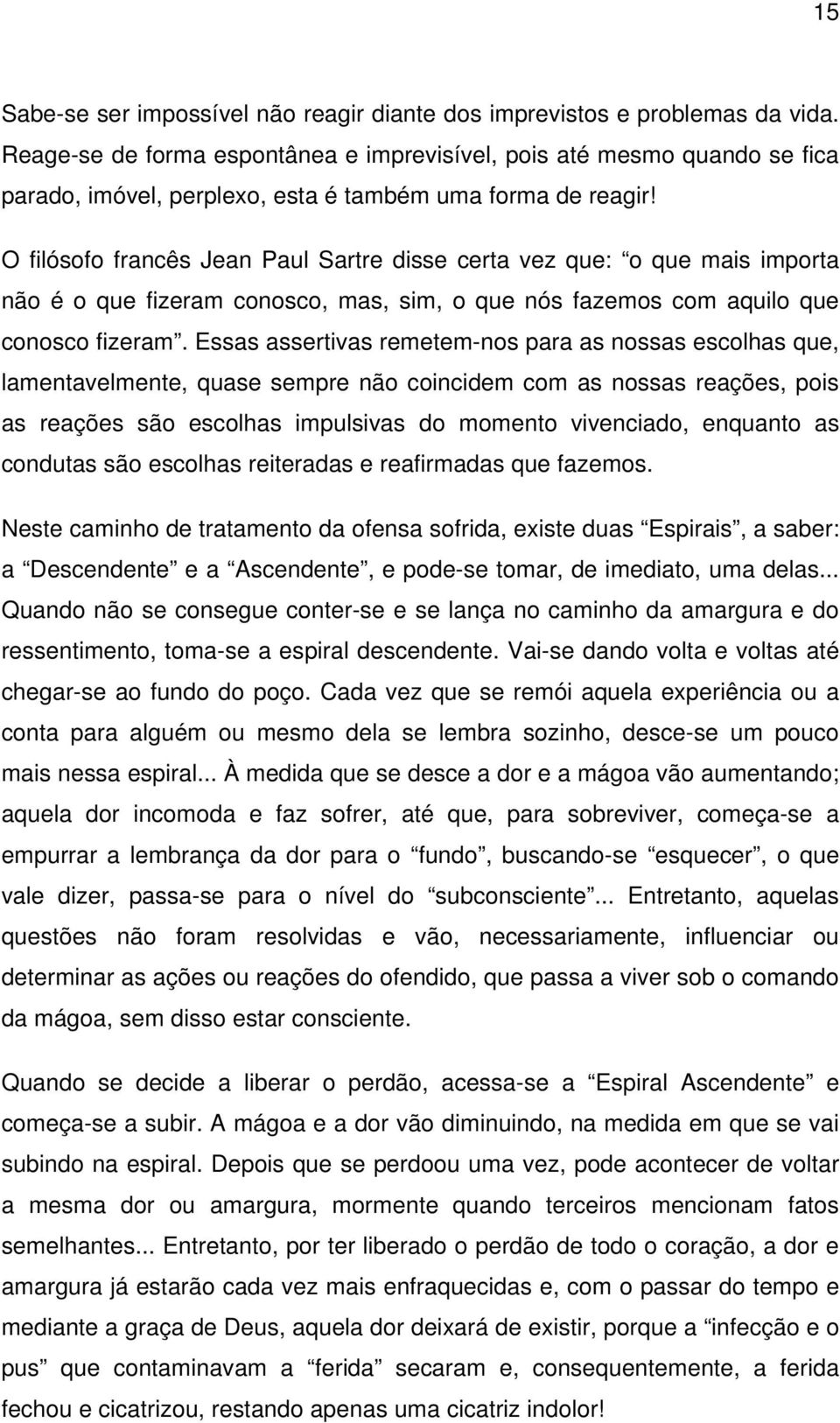 O filósofo francês Jean Paul Sartre disse certa vez que: o que mais importa não é o que fizeram conosco, mas, sim, o que nós fazemos com aquilo que conosco fizeram.