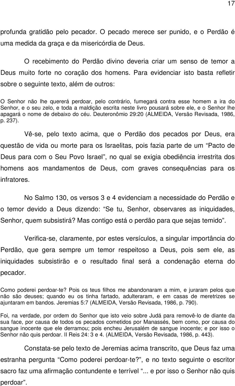 Para evidenciar isto basta refletir sobre o seguinte texto, além de outros: O Senhor não lhe quererá perdoar, pelo contrário, fumegará contra esse homem a ira do Senhor, e o seu zelo, e toda a