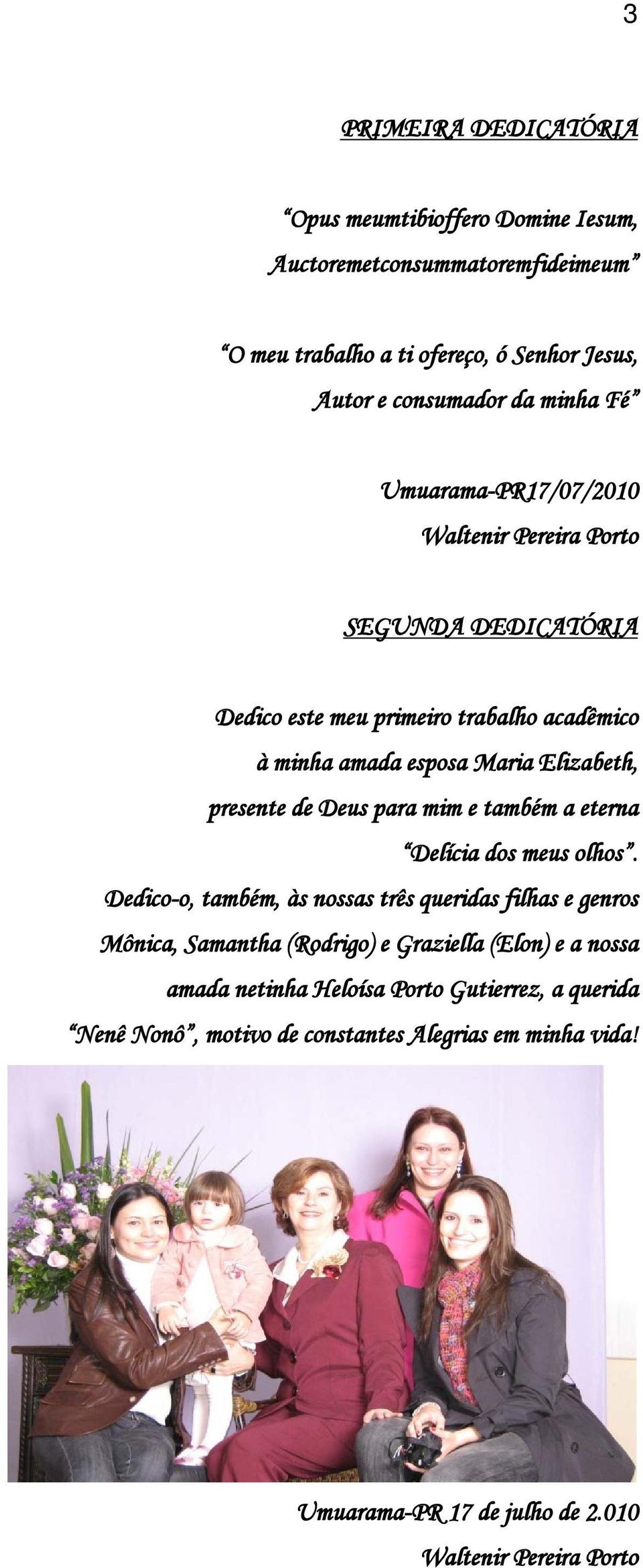 Deus para mim e também a eterna Delícia dos meus olhos.